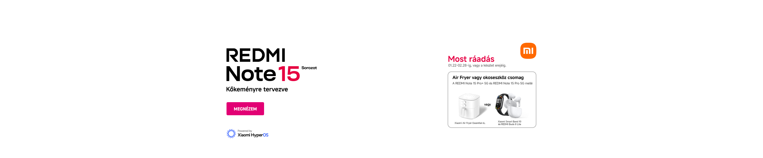 REDMI Note 15 Sorozat | Kőkeményre tervezve | Most ráadás Air Fryer vagy okoseszköz csomag a REDMI Note 15 Pro+ 5G és REDMI Note 15 Pro 5G mellé. 01.22-02.28-ig, vagy a készlet erejéig. | Megnézem