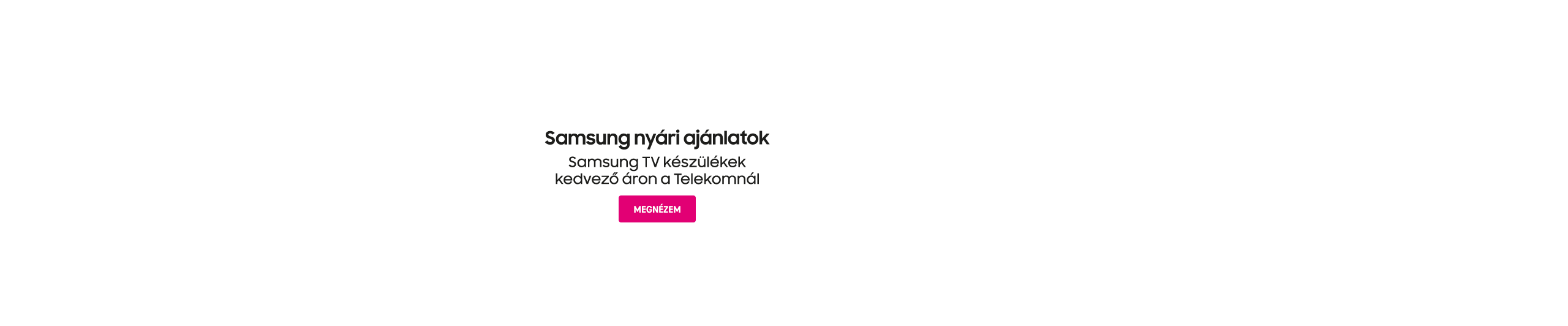 Samsung nyári ajánlatok | Samsung TV készülékek kedvező áron a Telekomnál | Megnézem